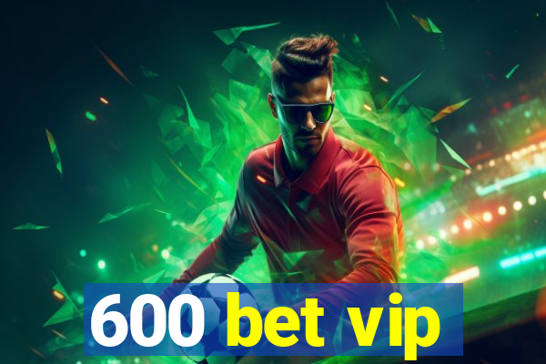 600 bet vip